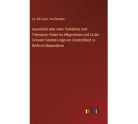 Ausschluß über mein Verhältnis zum Freimaurer-Orden im Allgemeinen und zu der Grossen Sandes-Loge von Deutschland zu Berlin im Besonderen