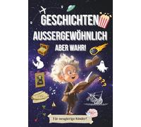 Außergewöhnliche, aber wahre Geschichten! : Über 40 unglaubliche und fesselnde Geschichten und Anekdoten für Kinder und Jugendliche!