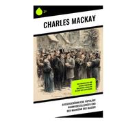 Außergewöhnliche populäre Wahnvorstellungen und der Wahnsinn der Massen: Von Finanzblasen und Spekulationswahn: Kollektives Verhalten im Licht der Aufklärung