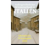 Außergewöhnlicher Winterurlaub in Italien: Zwischen Schnee, Aromen und Traditionen