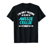 Aussie Collies I'm Only Talking To My Aussie Collie Today Camiseta