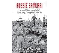 Aussie Samurai: The untold story of Australia's Secret Army During World War Two