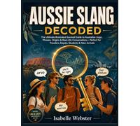 Aussie Slang Decoded: The Ultimate Illustrated Survival Guide to Australian Lingo, Phrases, Origins & Real-Life Conversations - Perfect for Travelers, Expats, Students & New Arrivals