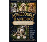 AUSSIEDOODLE HANDBOOK: A Comprehensive Owner’s Guide to Puppy Care, Behavior Training, Health, Nutrition, and Building a Lifelong Bond.
