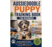 Aussiedoodle Puppy Training Book for Beginners: How New Owners Can Handle Potty Training, Biting, Crate Training, Socialization, and Everyday Puppy Problems with Confidence