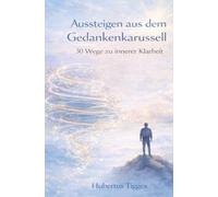 Aussteigen aus dem Gedankenkarussell - 30 Wege zu innerer Klarheit