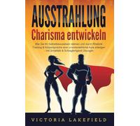 AUSSTRAHLUNG - Charisma entwickeln: Wie Sie Ihr Selbstbewusstsein stärken und durch Rhetorik Training & Körpersprache eine unwiderstehliche Aura erlangen - inkl. Smalltalk & Schlagfertigkeit Übungen