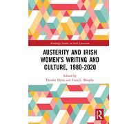 Austerity and Irish Women’s Writing and Culture, 1980-2020 (Routledge Studies in Irish Literature)