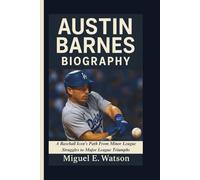 AUSTIN BARNES BIOGRAPHY: A Baseball Icon’s Path From Minor League Struggles to Major League Triumphs