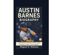 AUSTIN BARNES BIOGRAPHY: A Baseball Icon’s Path From Minor League Struggles to Major League Triumphs
