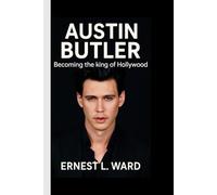 AUSTIN BUTLER:BECOMING THE KING OF HOLLYWOOD: From Elvis to Dune - The Rise of a Reluctant Star