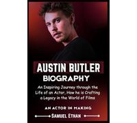 AUSTIN BUTLER BIOGRAPHY: An Inspiring Journey through the Life of an Actor, How he is Crafting a Legacy in the World of Films