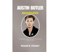 AUSTIN BUTLER BIOGRAPHY: The Remarkable Journey of a Rising Star who Transformed into Elvis on screen