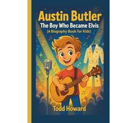 Austin Butler: The Boy Who Became Elvis (A Biography Book for Kids)