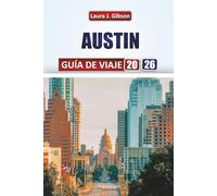 AUSTIN GUÍA DE VIAJE 2026: Explora Austin: consejos privilegiados, aventuras en el barrio, gastronomía, música y experiencias al aire libre para cualquier viajero