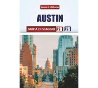 AUSTIN GUIDA DI VIAGGIO 2026: Esplora Austin: consigli da insider, avventure di quartiere, cibo, musica ed esperienze all'aperto per ogni viaggiatore