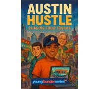 Austin Hustle: Chasing Food Trucks: A Kid’s Entrepreneurship Story About Apps, Innovation, and Hustle (The Young Founder Series - Austin Hustle, Ages 9-12)
