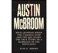 AUSTIN MCBROOM: What Happens When the Cameras Stop and the Lies Start: The True Story of a Marriage in the Spotlight
