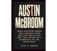 AUSTIN MCBROOM: What Happens When the Cameras Stop and the Lies Start: The True Story of a Marriage in the Spotlight