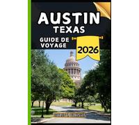 Austin Texas Guide de voyage: Votre guide des points forts culturels, des attractions incontournables, des meilleurs hébergements et des conseils d'experts pour un voyage mémorable.