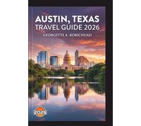 AUSTIN, TEXAS TRAVEL GUIDE 2026: From Sixth Street to Hill Country Day Trips, a Straightforward Roadmap Built for Every Type of Visitor