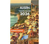 AUSTIN Travel Guide 2026: A Unique Companion to Austin’s Landmarks, Hidden Corners, Culinary Delights, Live Music, and Unforgettable Encounters