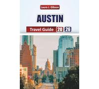 AUSTIN TRAVEL GUIDE 2026: Explore Austin: Insider Tips, Neighborhood Adventures, Food, Music, and Outdoor Experiences for Every Traveler