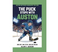 AUSTON MATTHEWS BIOGRAPHY FOR KIDS: THE PUCK STOPS WITH AUSTON -: ONE BOY, ONE STICK, ONE BIG DREAM