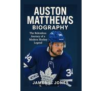 AUSTON MATTHEWS BIOGRAPHY: The Relentless Journey of a Modern Hockey Legend