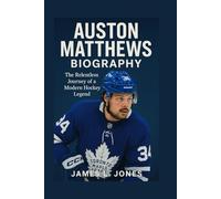 AUSTON MATTHEWS BIOGRAPHY: The Relentless Journey of a Modern Hockey Legend