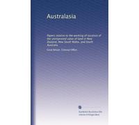 Australasia: Papers relative to the working of taxation of the unimproved value of land in New Zealand, New South Wales, and South Australia: Volume 9