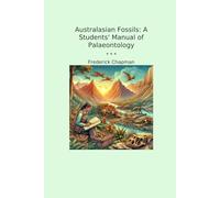 Australasian Fossils: A Students' Manual of Palaeontology (Classic Books)