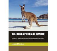 AUSTRALIA A PORTATA DI BAMBINO: Un diario di viaggio con tantissime curiosità sulla terra dei canguri! (IL MONDO A PORTATA DI BAMBINO)