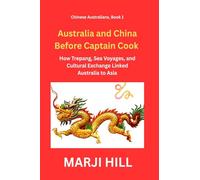 Australia and China Before Captain Cook: How Trepang, Sea Voyages, and Cultural Exchange Linked Australia to Asia (Chinese Australians)