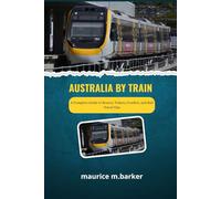 AUSTRALIA BY TRAIN: A complete guide to routes tickets ,comfort and rail travel tips