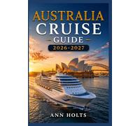 AUSTRALIA CRUISE GUIDE 2026-2027: How to Choose Cruise Lines, Save Money, Explore Top Ports and Avoid Common Mistakes (Ultimate Cruise & Hiking Adventure Series)