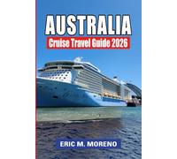 Australia Cruise Travel Guide 2026: Essential Tips for Planning Your Australian Cruise, Exploring Ports, Shore Excursions & Seasonal Highlights