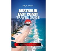 AUSTRALIA EAST COAST TRAVEL GUIDE 2026: Discover Hidden Gems, Historic Landmarks, Travel Tips, and Unforgettable Vacation Experiences