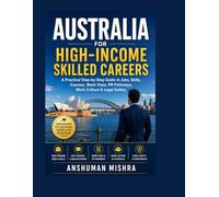 Australia for High-Income Skilled Careers: A Practical Step-by-Step Guide to Jobs, Skills, Courses, Work Visas, PR Pathways, Work Culture & Legal Safety: 2 (Global High-Income Career Blueprint)