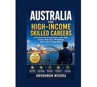 Australia for High-Income Skilled Careers: A Practical Step-by-Step Guide to Jobs, Skills, Courses, Work Visas, PR Pathways, Work Culture & Legal Safety (Global High-Income Career Blueprint Series)