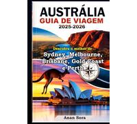 AUSTRÁLIA GUIA DE VIAGEM 2025-2026: Descubra o melhor de Sydney, Melbourne, Brisbane, Gold Coast e Perth: Principais Atrações, Joias Escondidas, Dicas Locais e Roteiros para Todos os Viajantes