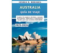 AUSTRALIA GUÍA DE VIAJE 2025-2026: Explora los mejores destinos, consejos de expertos, itinerarios y experiencias locales para una aventura inolvidable