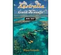 Australia Guía de viaje 2026/2027: La guía definitiva de viajes a Australia 2026/2027: Descubre playas, aventuras en el Outback, fauna salvaje, rutas ... joyas ocultas y experiencias inolvidables.