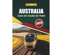 AUSTRALIA GUÍA DE VIAJES EN TREN 2026: Descubre rutas panorámicas, paisajes costeros, itinerarios y consejos prácticos sobre trenes por Oceanía