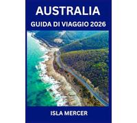 AUSTRALIA GUIDA DI VIAGGIO 2026: Da Sydney a Melbourne e oltre: alla scoperta di città, cultura, cucina e avventure