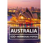 Australia - Libro De Fotografía - Gran y Asombrosa Colección: 100 Hermosas Fotos En Este Fantástico Libro De Fotos De Australia - Para Niños y Adultos