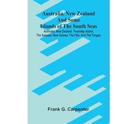 Australia, New Zealand and some islands of the South seas: Australia, New Zealand, Thursday island, the Samoas, New Guinea, the Fijis, and the Tongas