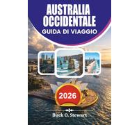 AUSTRALIA OCCIDENTALE Guida di viaggio 2026: Il compagno di vacanza del viaggiatore intelligente a Perth, Broome, Coral Coast, Parchi Nazionali, ... Trasporti, Alloggio e Consigli Interni