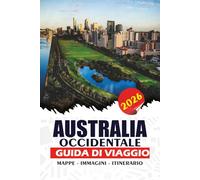 AUSTRALIA OCCIDENTALE GUIDA DI VIAGGIO 2026: Una guida pratica per visitatori alla prima volta, famiglie e viaggiatori solitari - Esplora destinazioni ... insider per un viaggio sicuro e senza stress