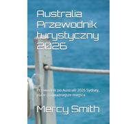 Australia Przewodnik turystyczny 2026: Przewodnik po Australii 2026 Sydney, plaże i najważniejsze miejsca